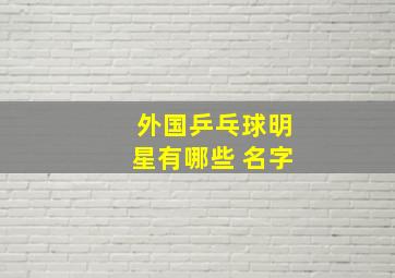 外国乒乓球明星有哪些 名字